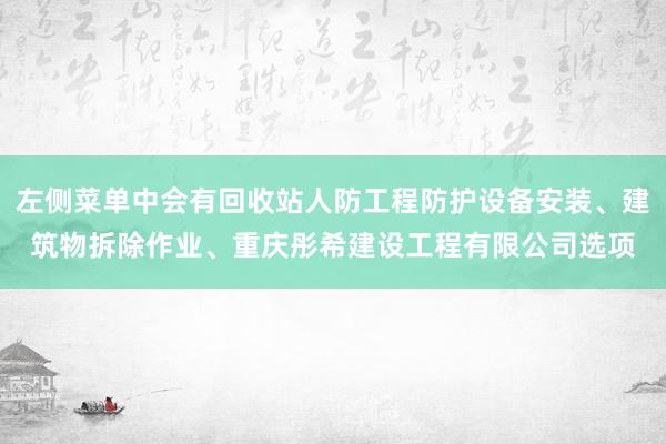 左侧菜单中会有回收站人防工程防护设备安装、建筑物拆除作业、重庆彤希建设工程有限公司选项